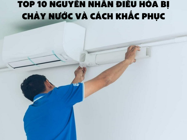 10 Nguyên Nhân Điều Hòa Chảy Nước Và Cách Khắc Phục Tại Nhà